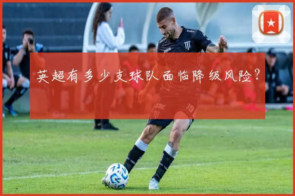 英超有多少支球队面临降级风险？