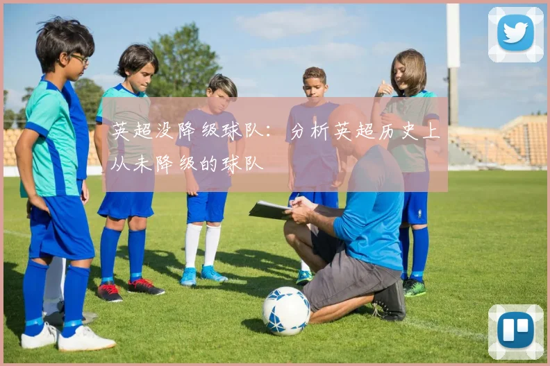 英超没降级球队：分析英超历史上从未降级的球队