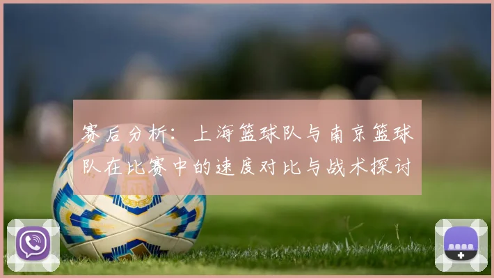 赛后分析：上海篮球队与南京篮球队在比赛中的速度对比与战术探讨